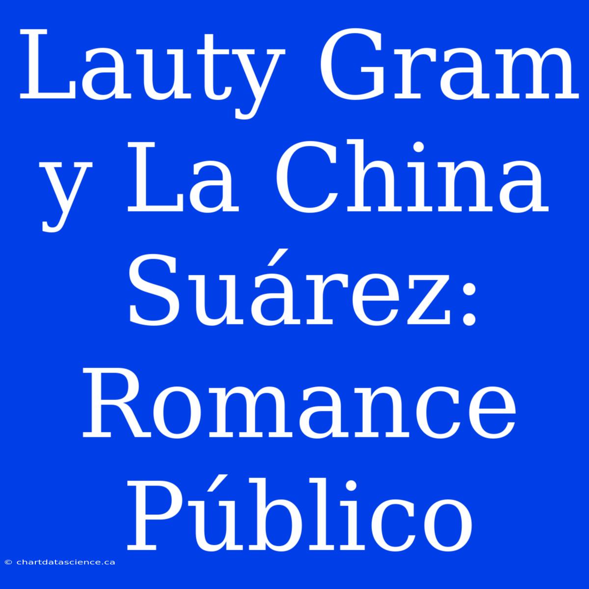 Lauty Gram Y La China Suárez: Romance Público