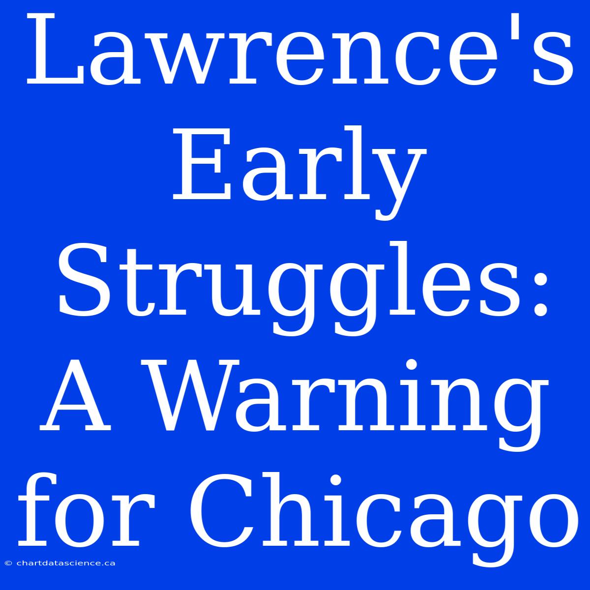 Lawrence's Early Struggles: A Warning For Chicago