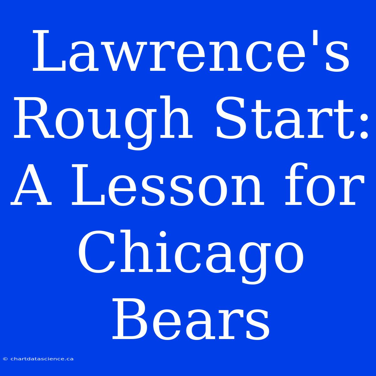 Lawrence's Rough Start: A Lesson For Chicago Bears