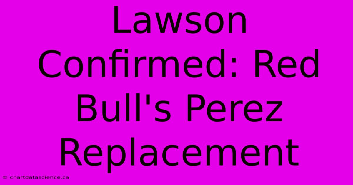 Lawson Confirmed: Red Bull's Perez Replacement