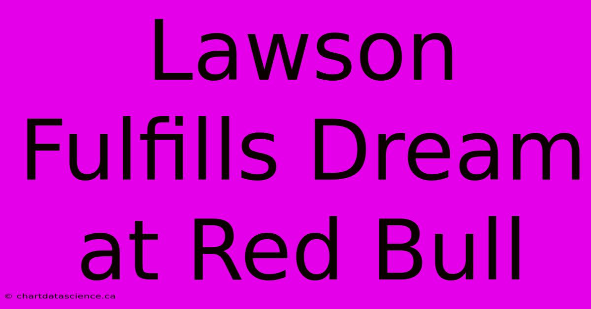 Lawson Fulfills Dream At Red Bull