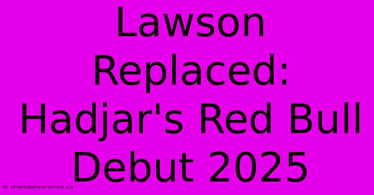 Lawson Replaced: Hadjar's Red Bull Debut 2025