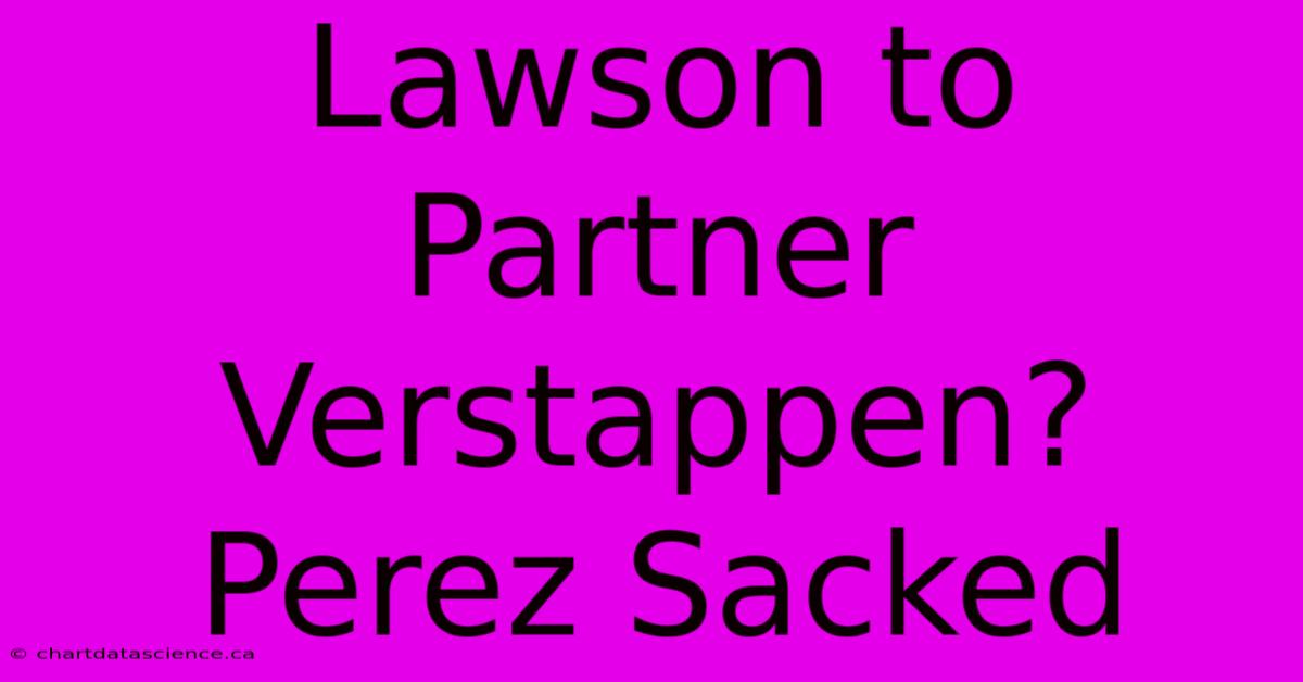 Lawson To Partner Verstappen? Perez Sacked