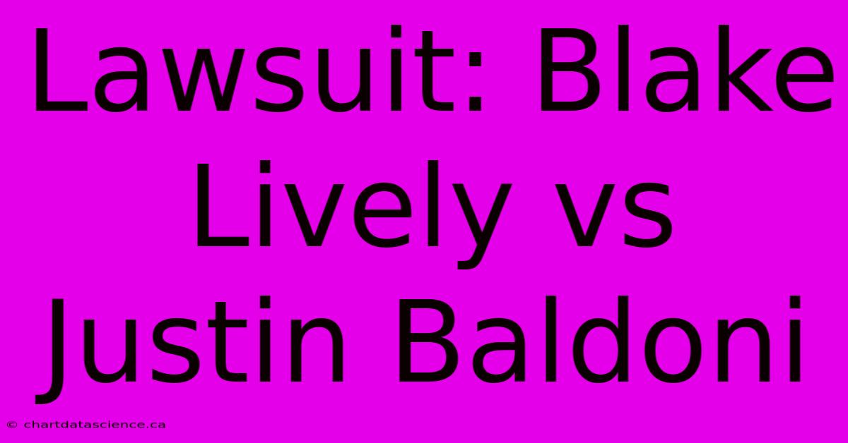 Lawsuit: Blake Lively Vs Justin Baldoni