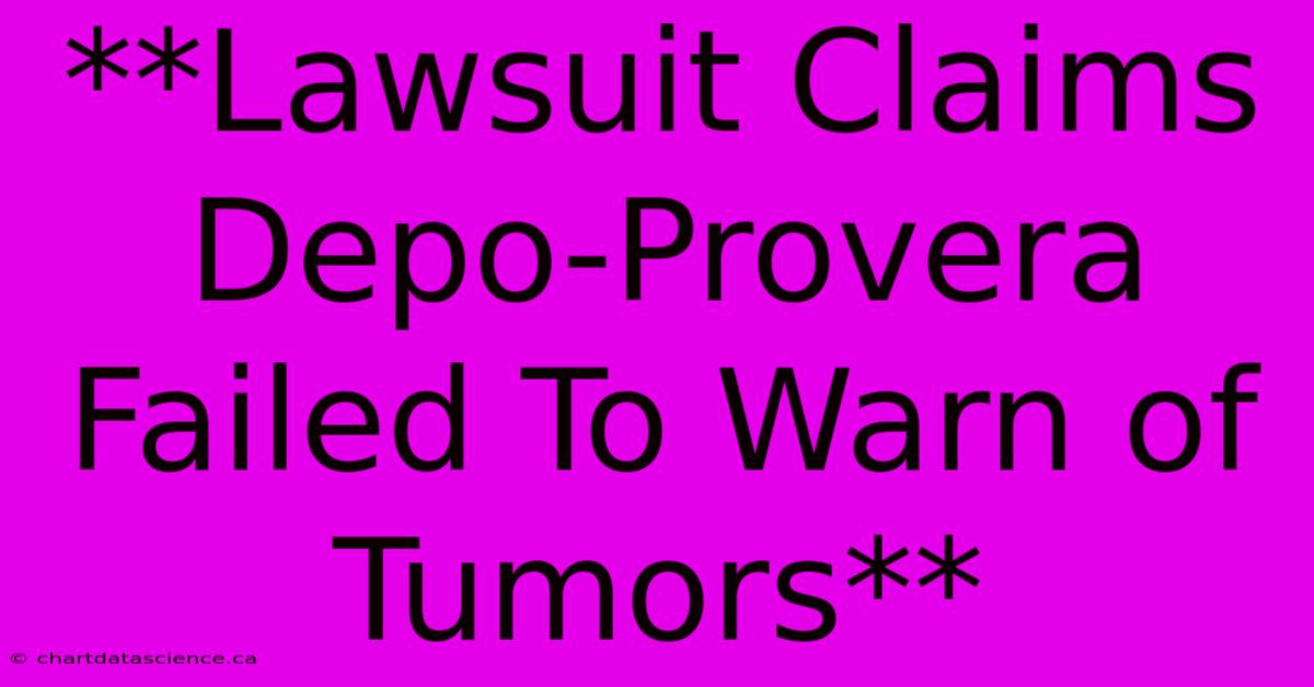 **Lawsuit Claims Depo-Provera Failed To Warn Of Tumors** 