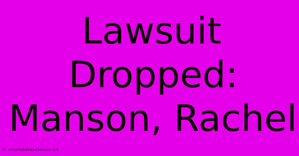 Lawsuit Dropped: Manson, Rachel