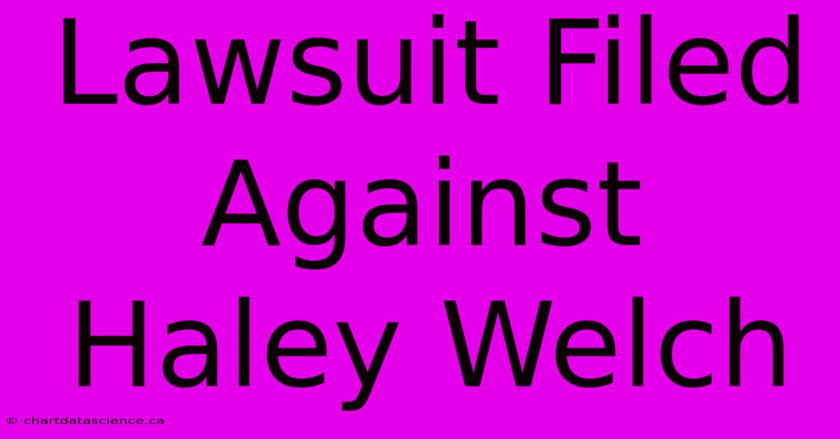 Lawsuit Filed Against Haley Welch