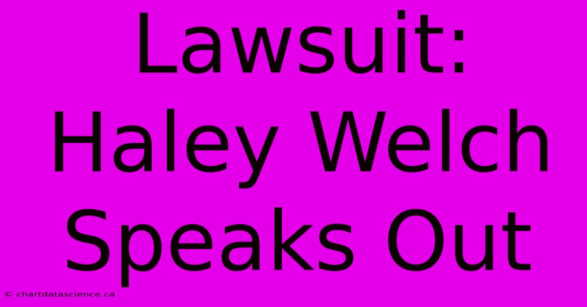 Lawsuit: Haley Welch Speaks Out