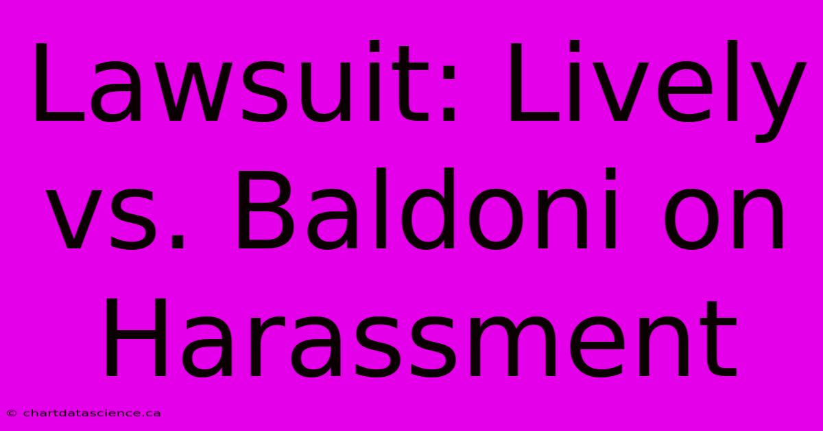 Lawsuit: Lively Vs Baldoni On Harassment