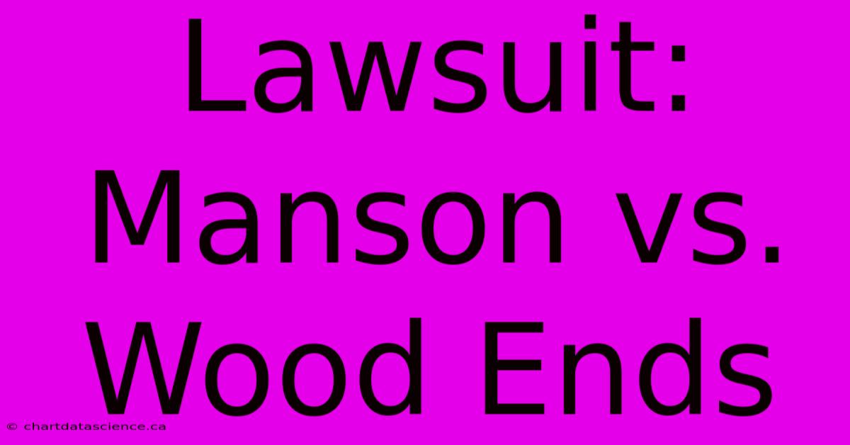 Lawsuit: Manson Vs. Wood Ends