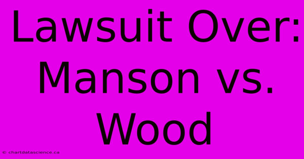 Lawsuit Over: Manson Vs. Wood