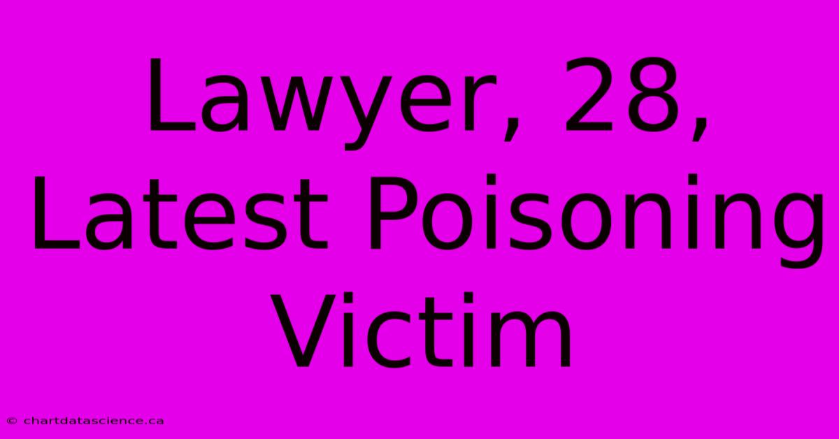 Lawyer, 28, Latest Poisoning Victim