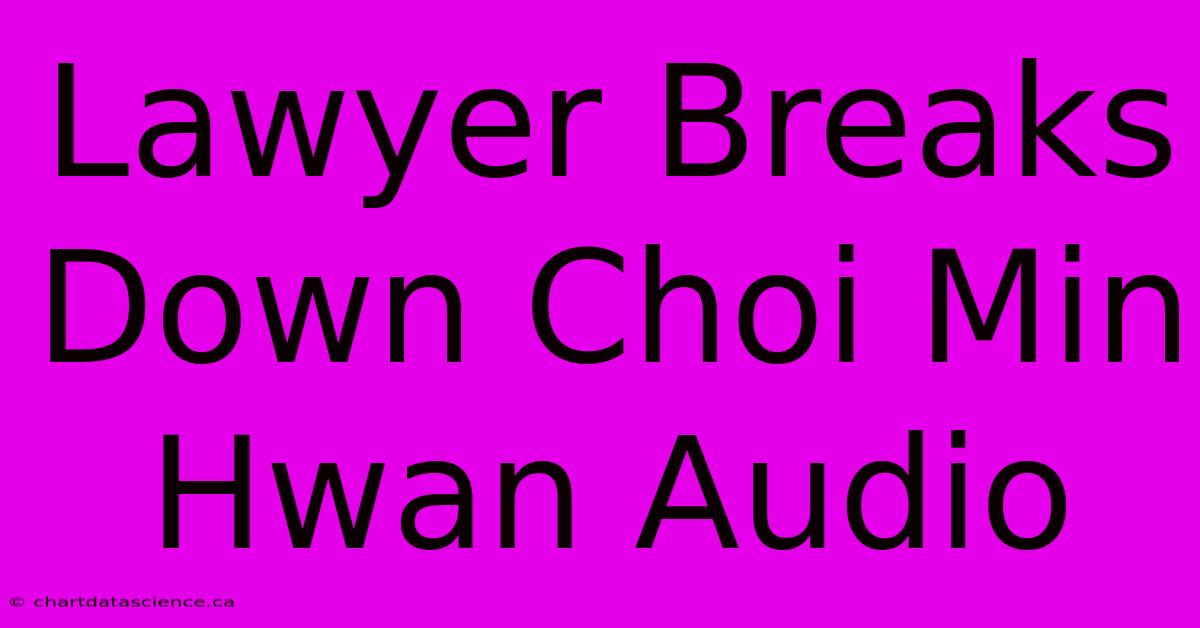 Lawyer Breaks Down Choi Min Hwan Audio