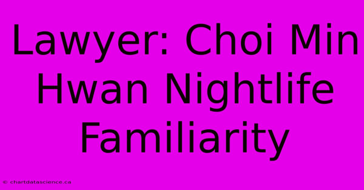 Lawyer: Choi Min Hwan Nightlife Familiarity