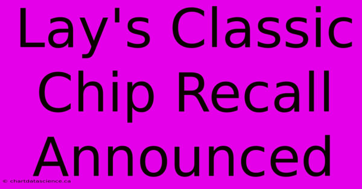 Lay's Classic Chip Recall Announced