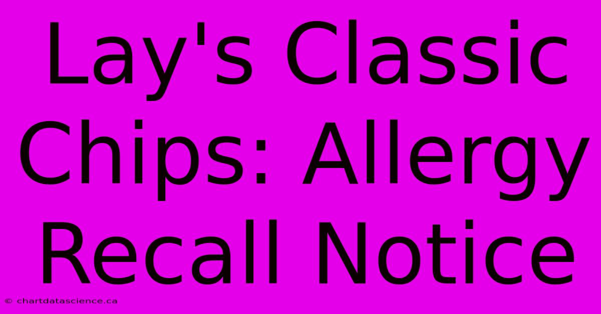 Lay's Classic Chips: Allergy Recall Notice