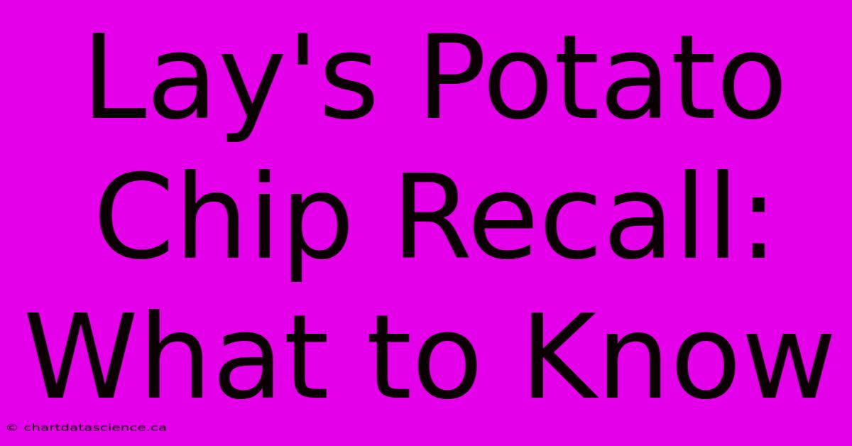 Lay's Potato Chip Recall: What To Know