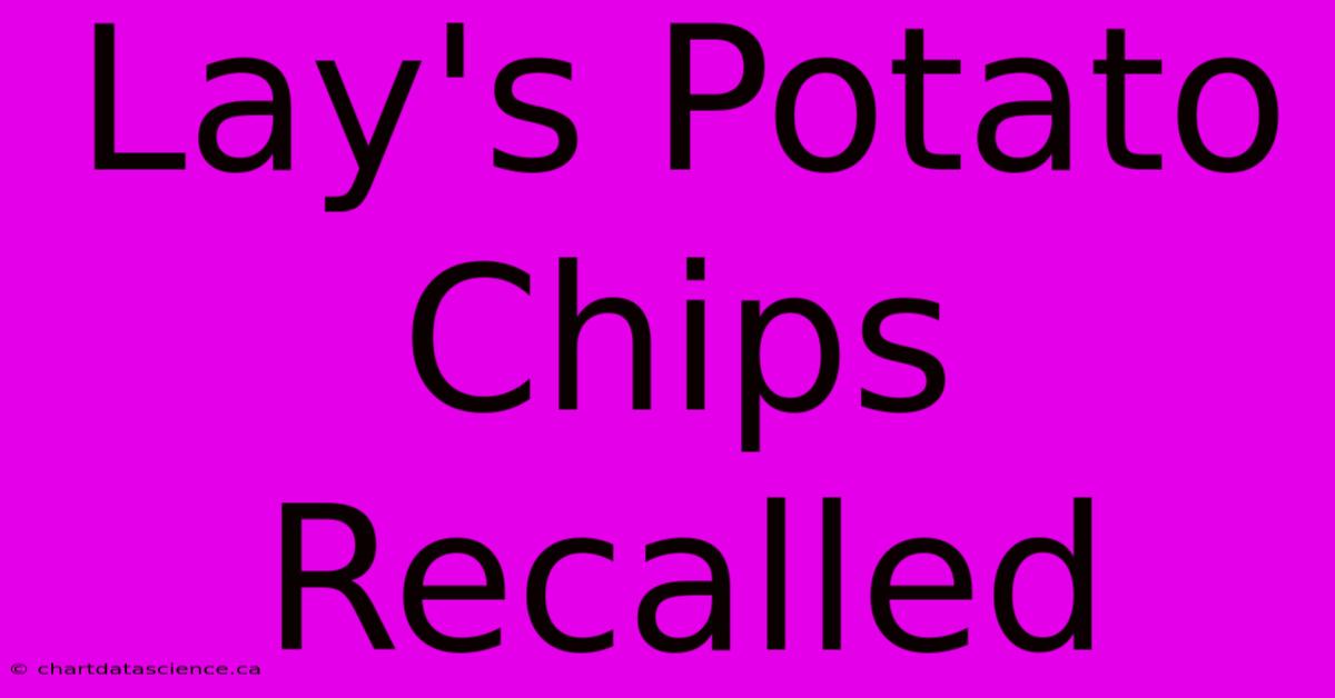 Lay's Potato Chips Recalled