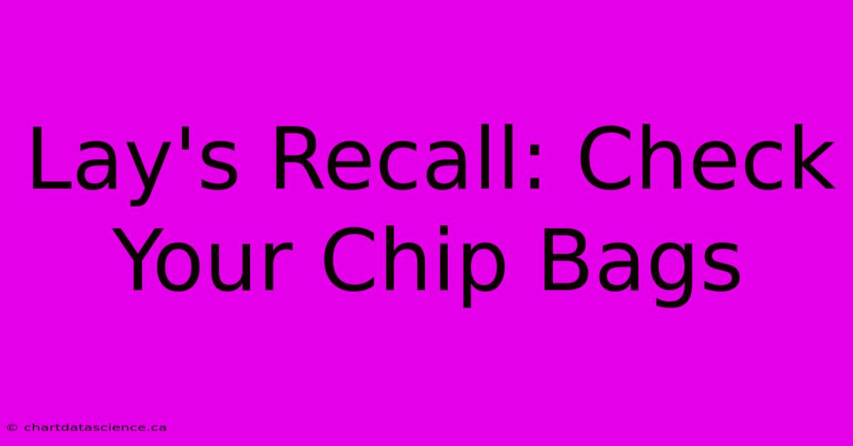 Lay's Recall: Check Your Chip Bags