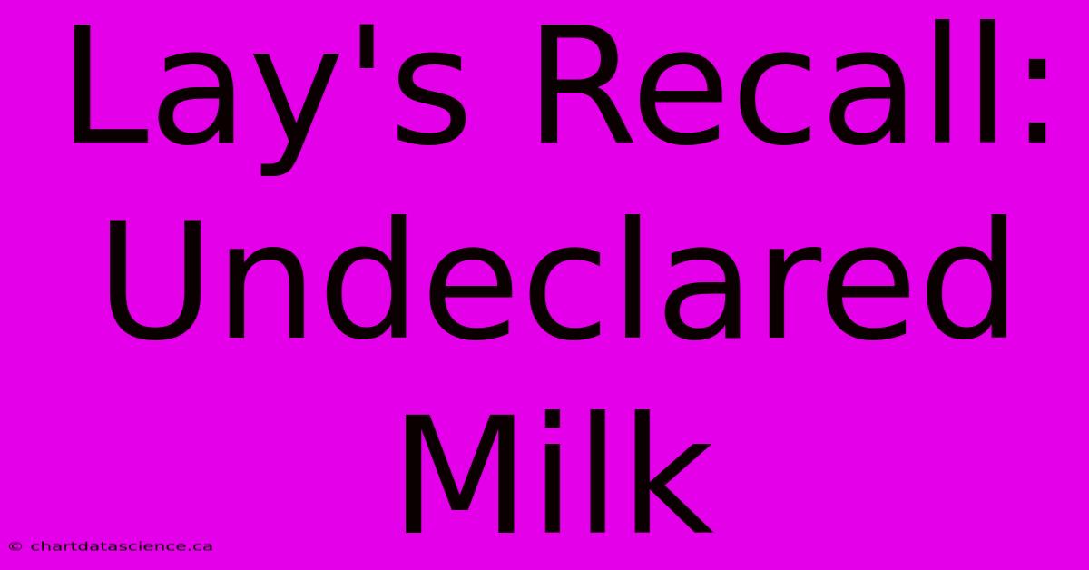 Lay's Recall: Undeclared Milk