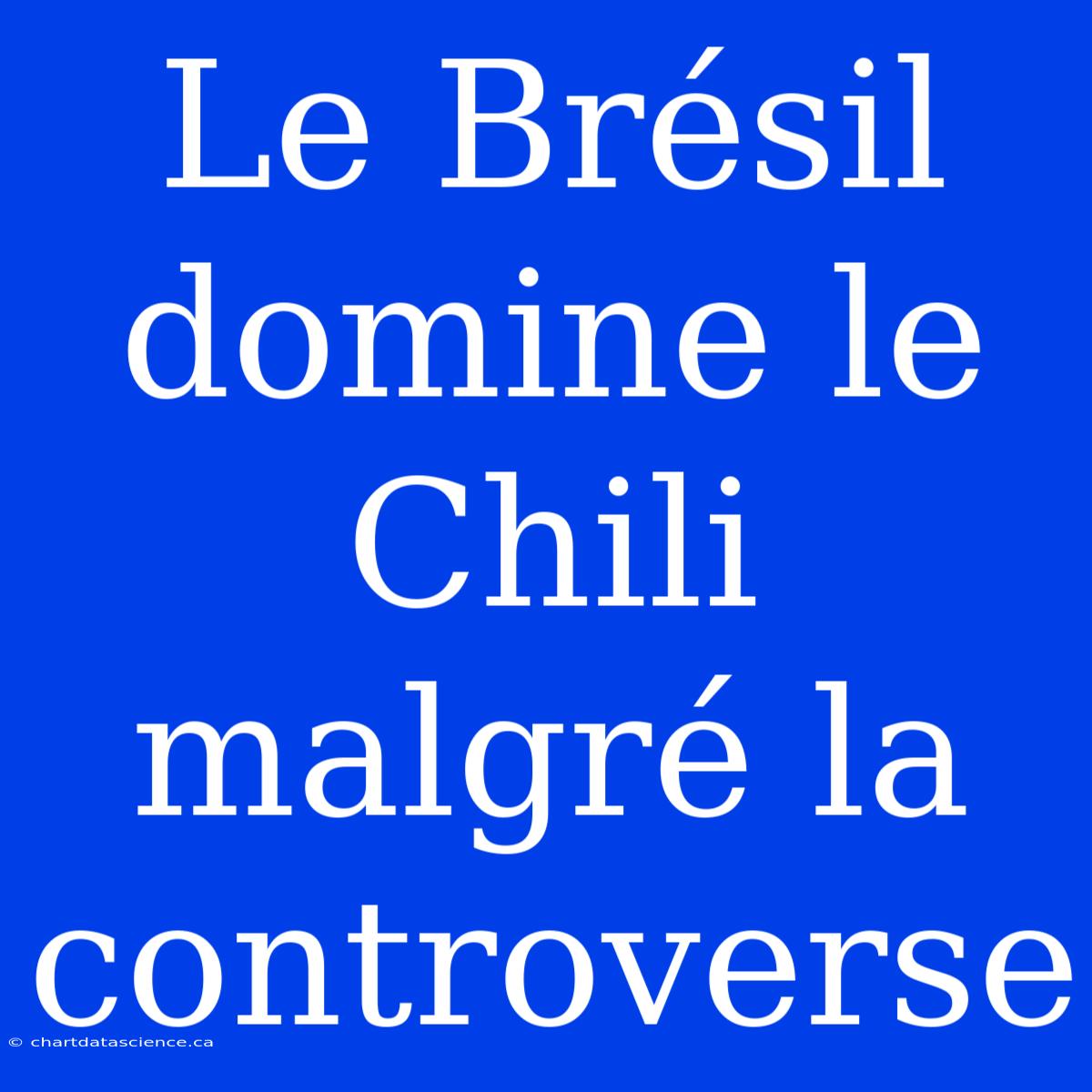 Le Brésil Domine Le Chili Malgré La Controverse