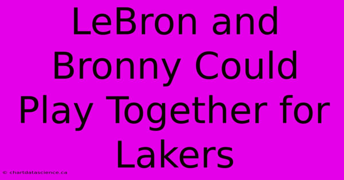 LeBron And Bronny Could Play Together For Lakers