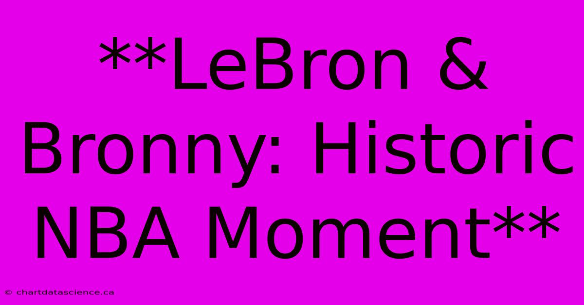 **LeBron & Bronny: Historic NBA Moment** 