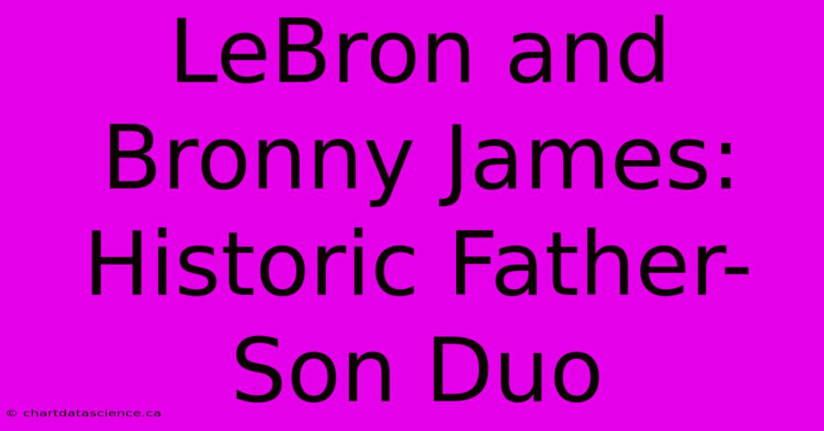 LeBron And Bronny James: Historic Father-Son Duo