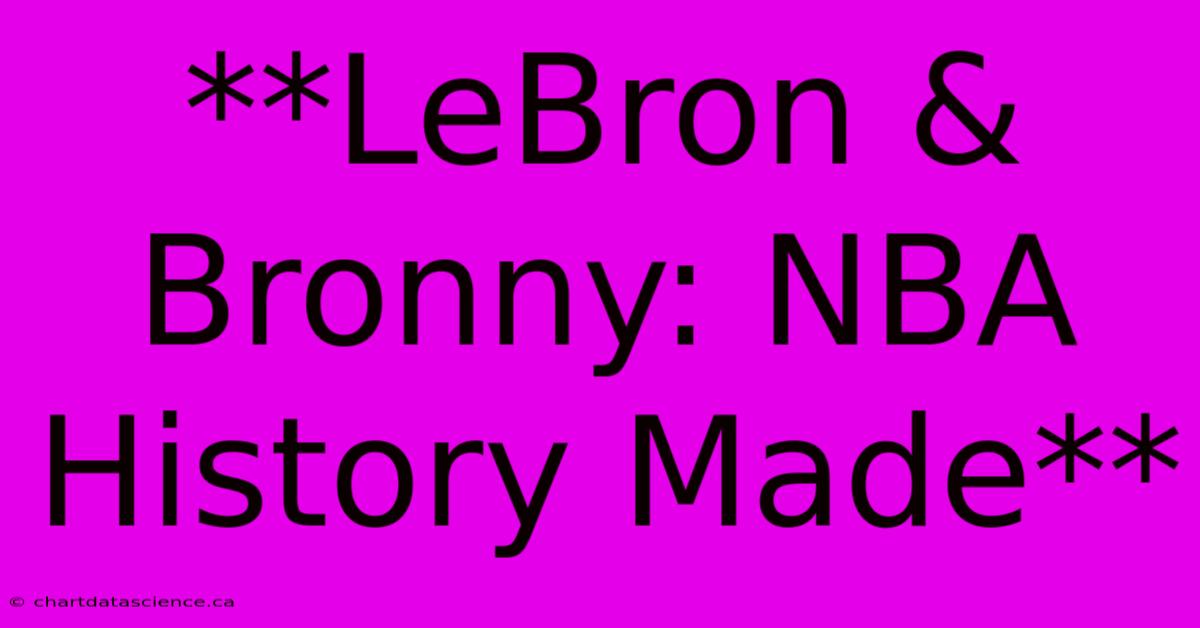 **LeBron & Bronny: NBA History Made**