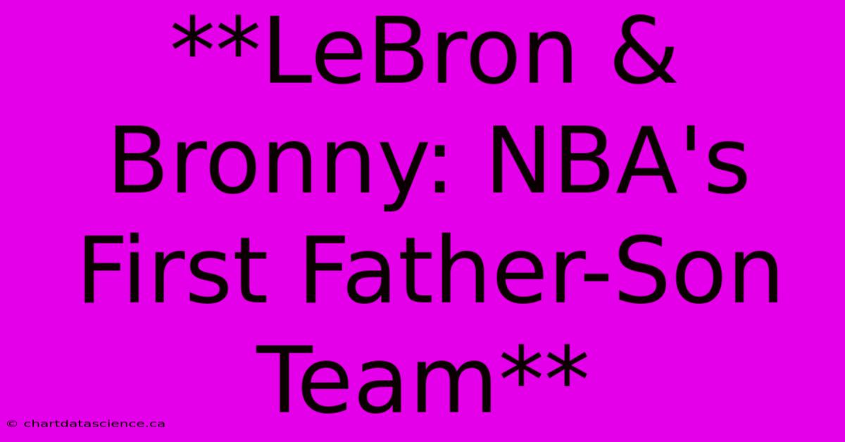 **LeBron & Bronny: NBA's First Father-Son Team**