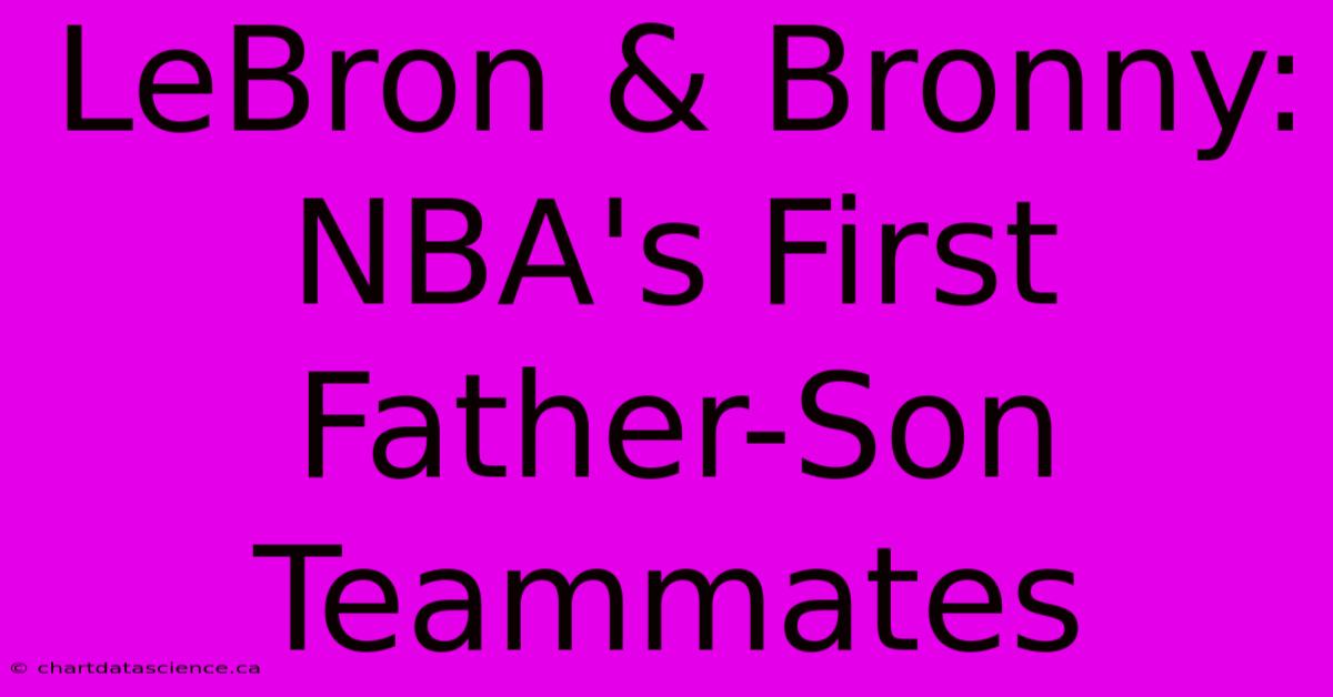 LeBron & Bronny: NBA's First Father-Son Teammates