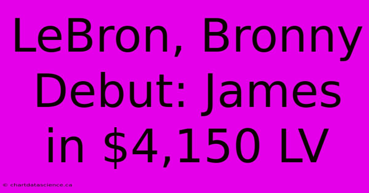 LeBron, Bronny Debut: James In $4,150 LV