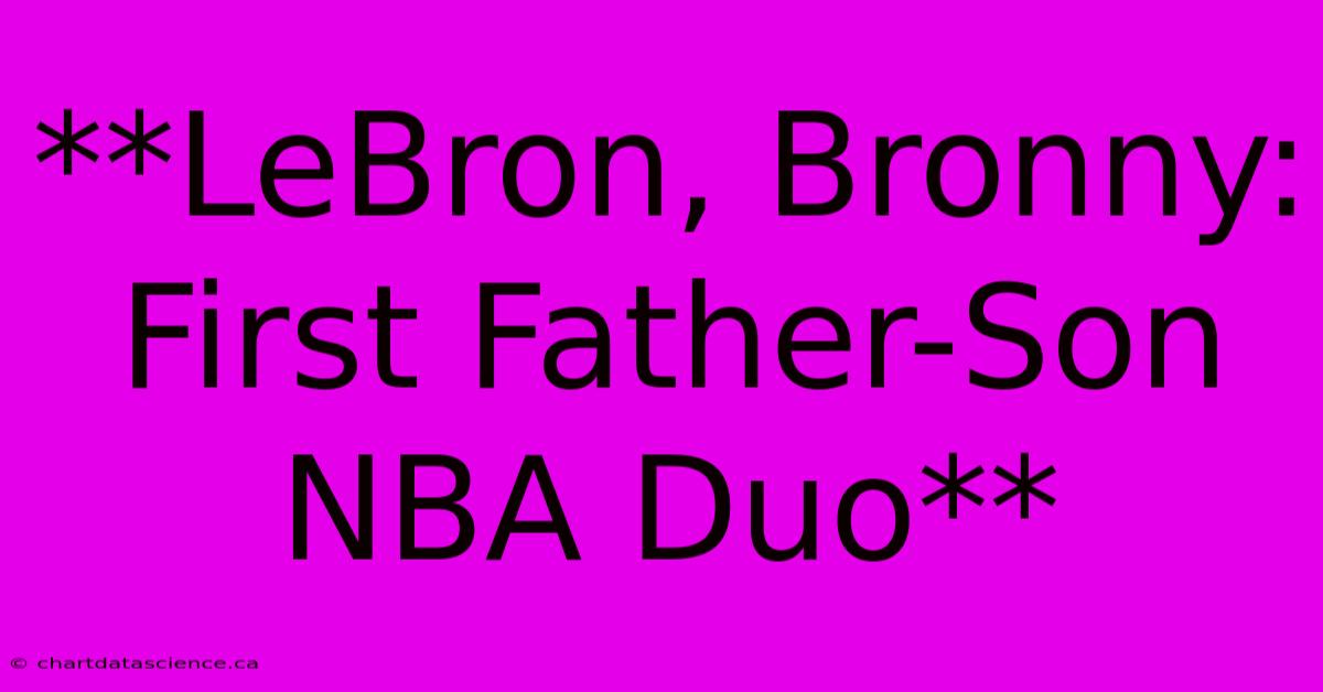 **LeBron, Bronny: First Father-Son NBA Duo**