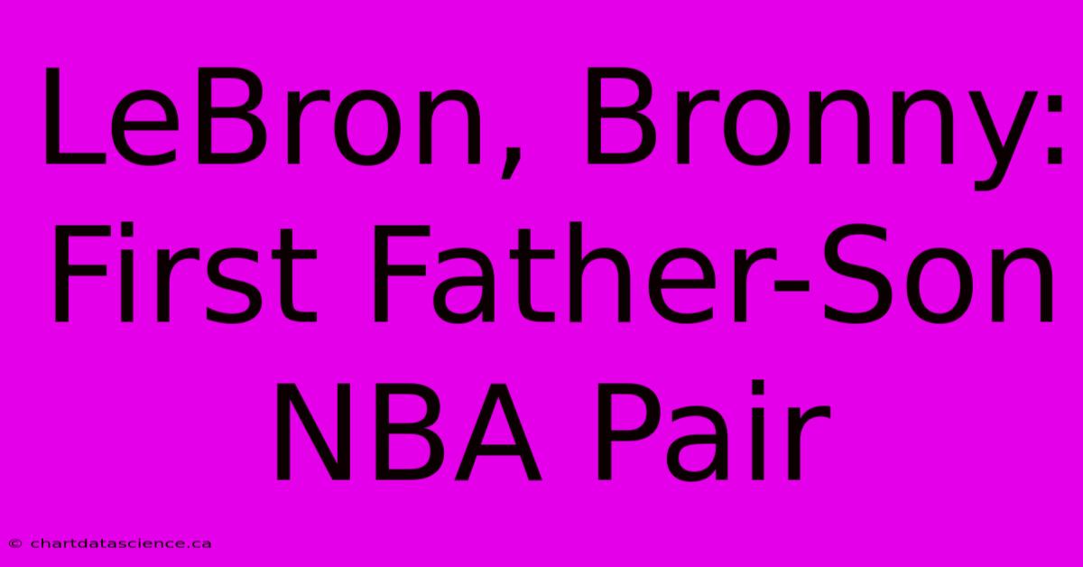 LeBron, Bronny: First Father-Son NBA Pair