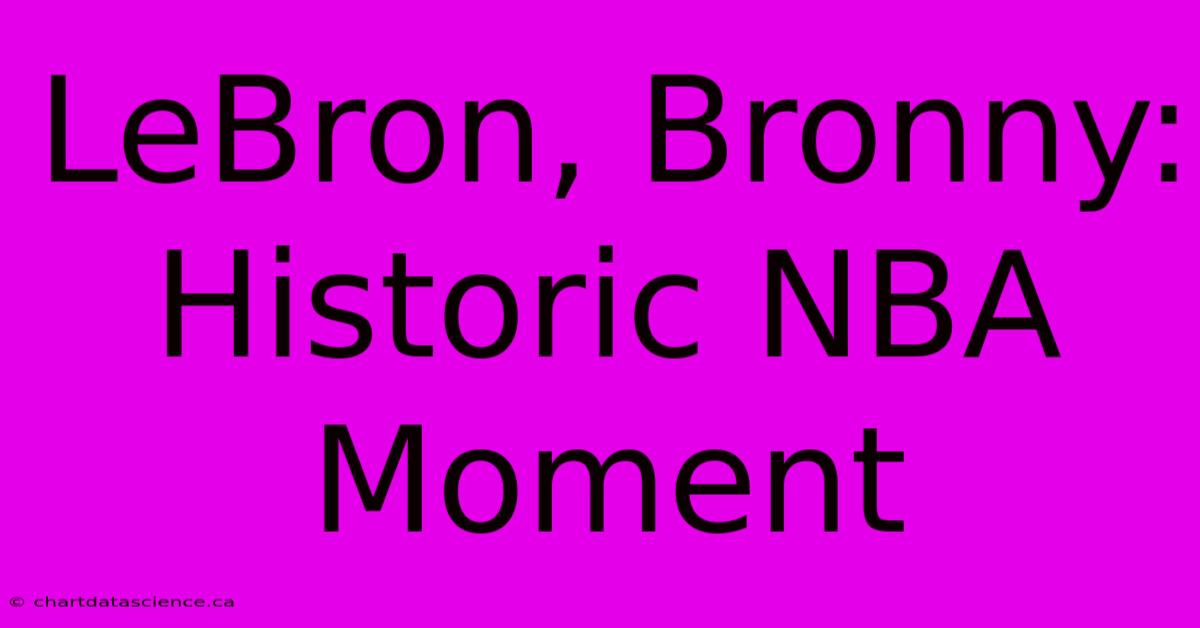 LeBron, Bronny: Historic NBA Moment 