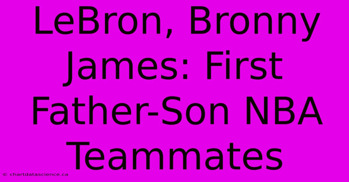 LeBron, Bronny James: First Father-Son NBA Teammates