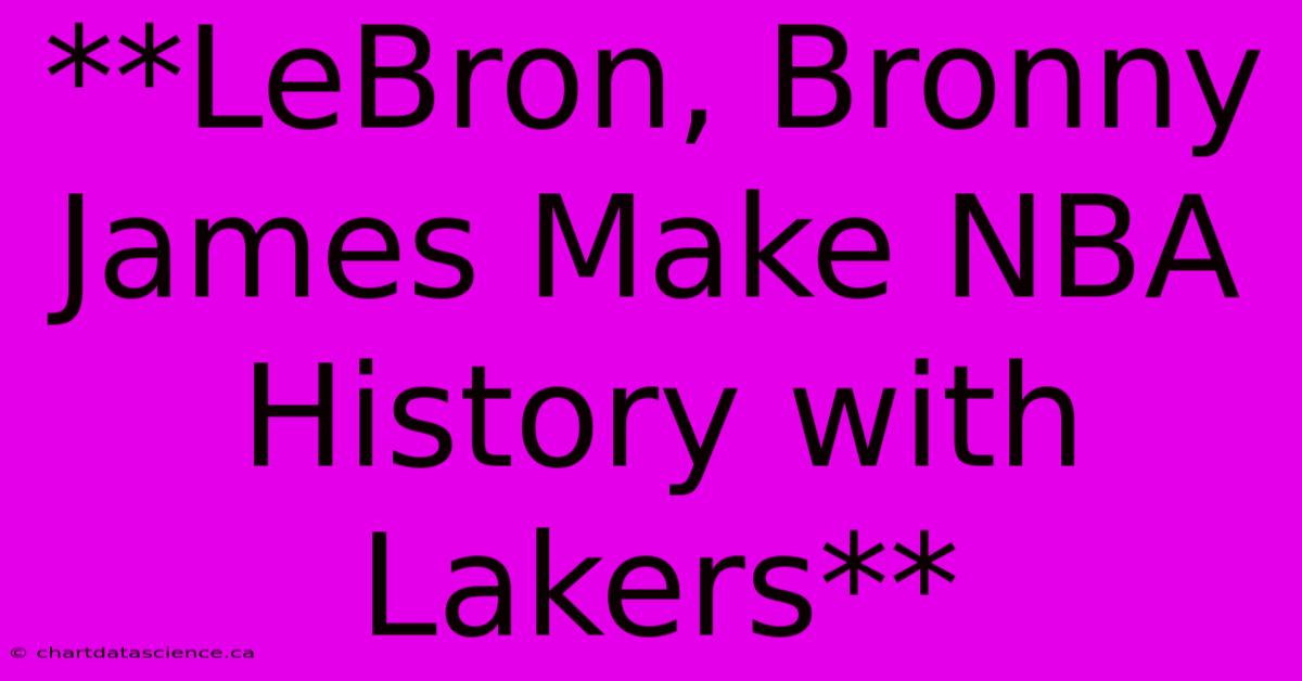 **LeBron, Bronny James Make NBA History With Lakers** 