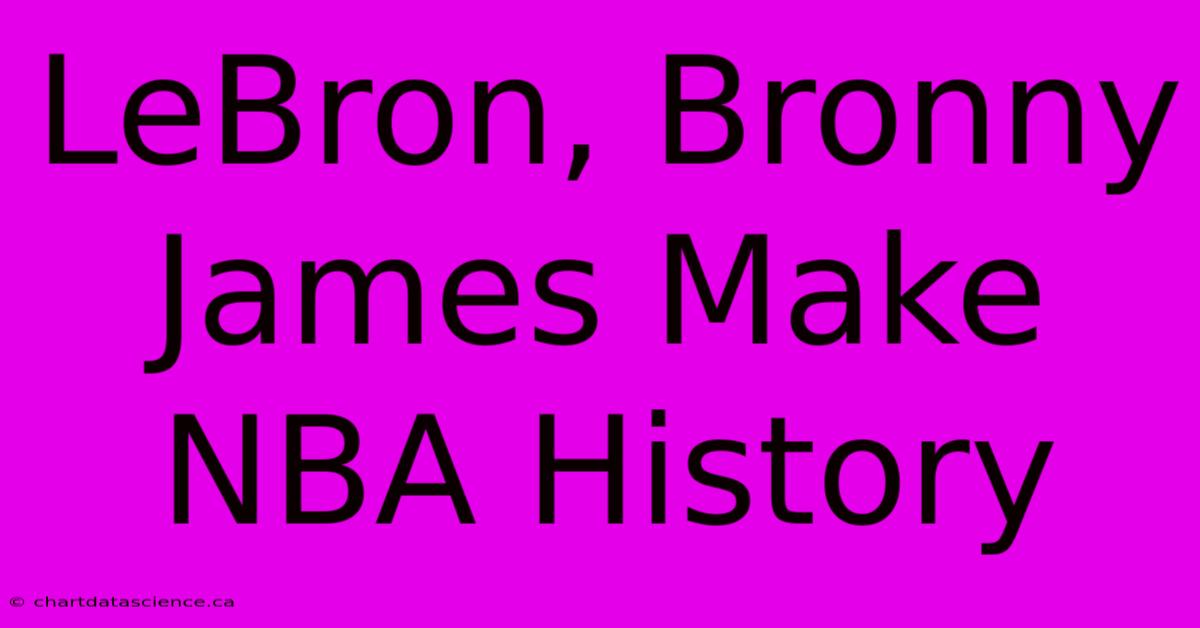 LeBron, Bronny James Make NBA History