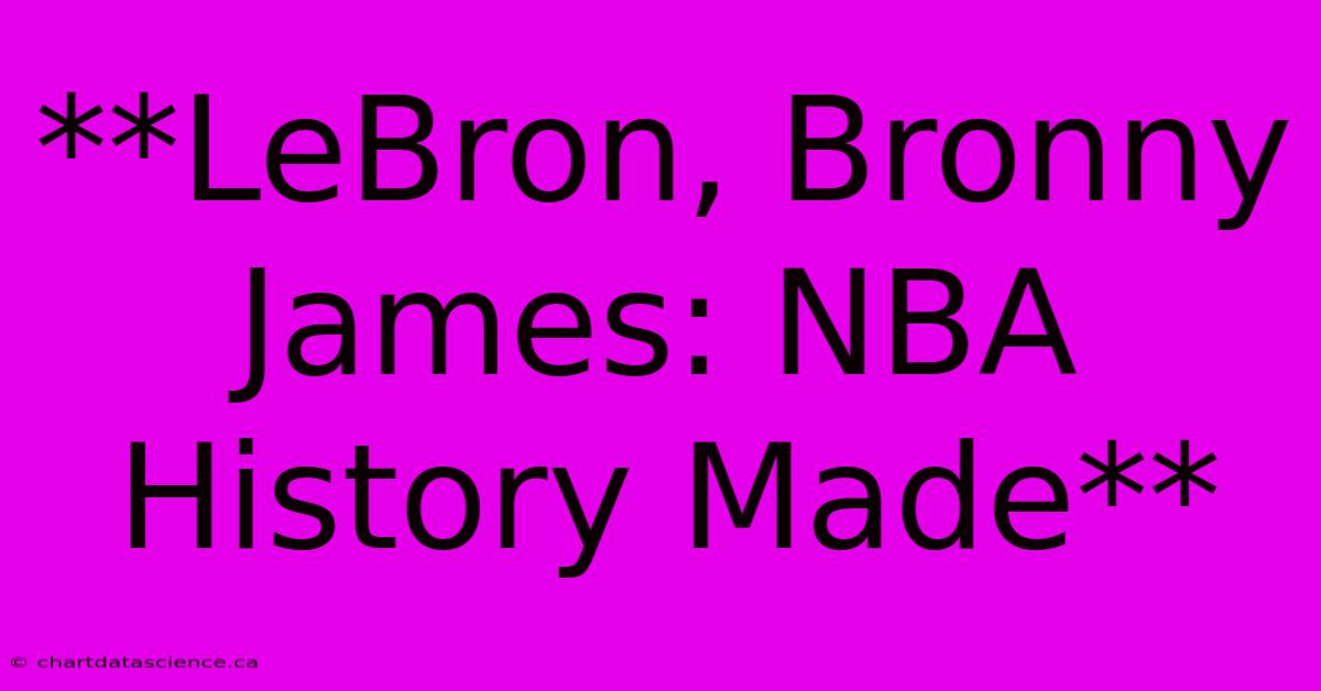 **LeBron, Bronny James: NBA History Made**