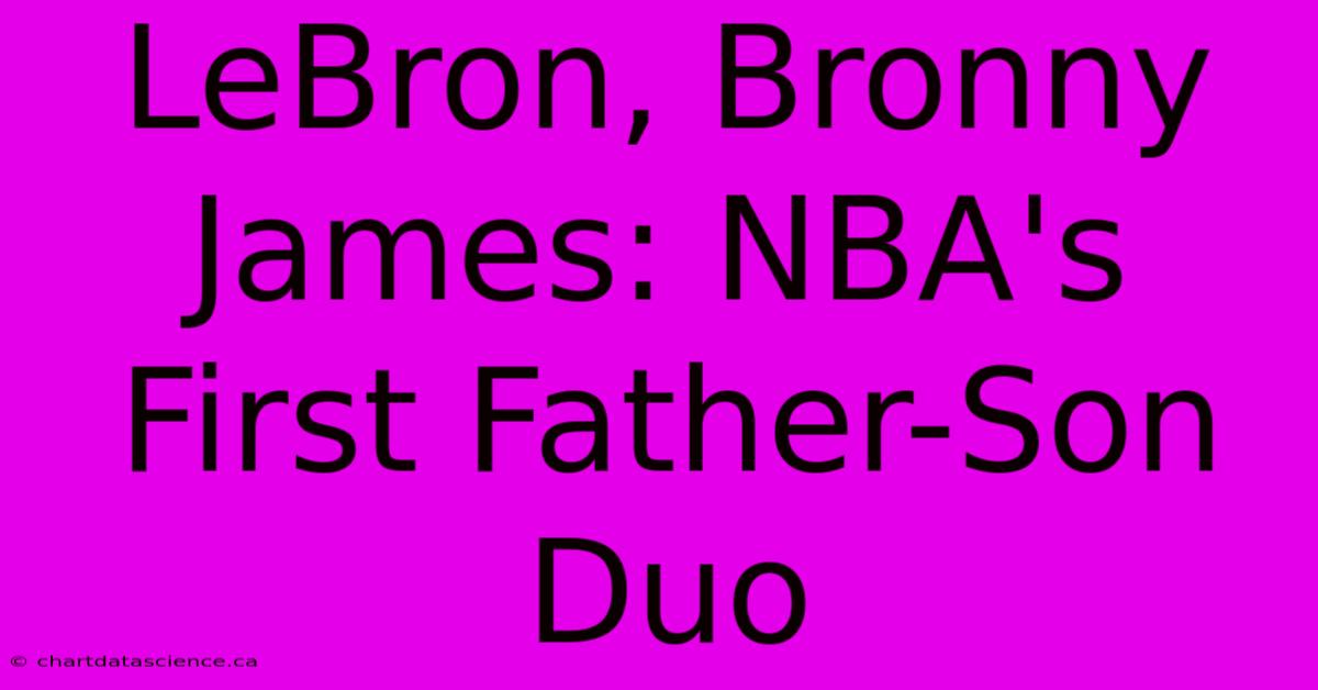 LeBron, Bronny James: NBA's First Father-Son Duo