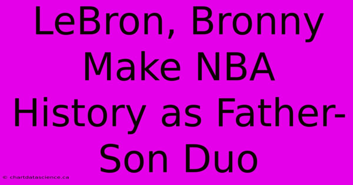 LeBron, Bronny Make NBA History As Father-Son Duo