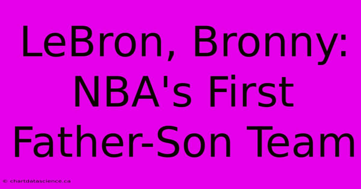 LeBron, Bronny: NBA's First Father-Son Team