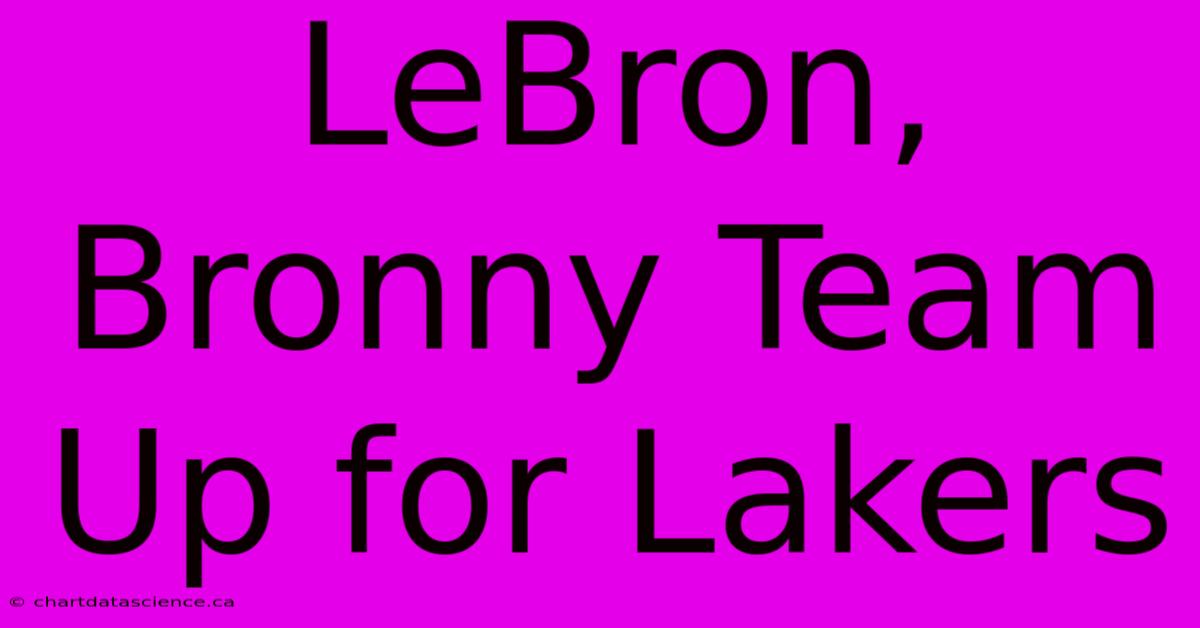 LeBron, Bronny Team Up For Lakers