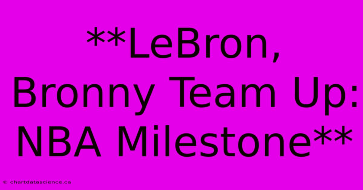 **LeBron, Bronny Team Up: NBA Milestone**