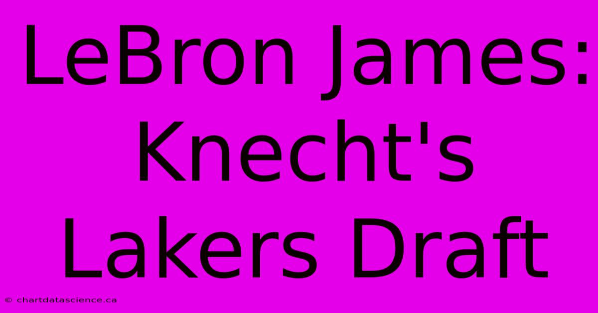 LeBron James: Knecht's Lakers Draft