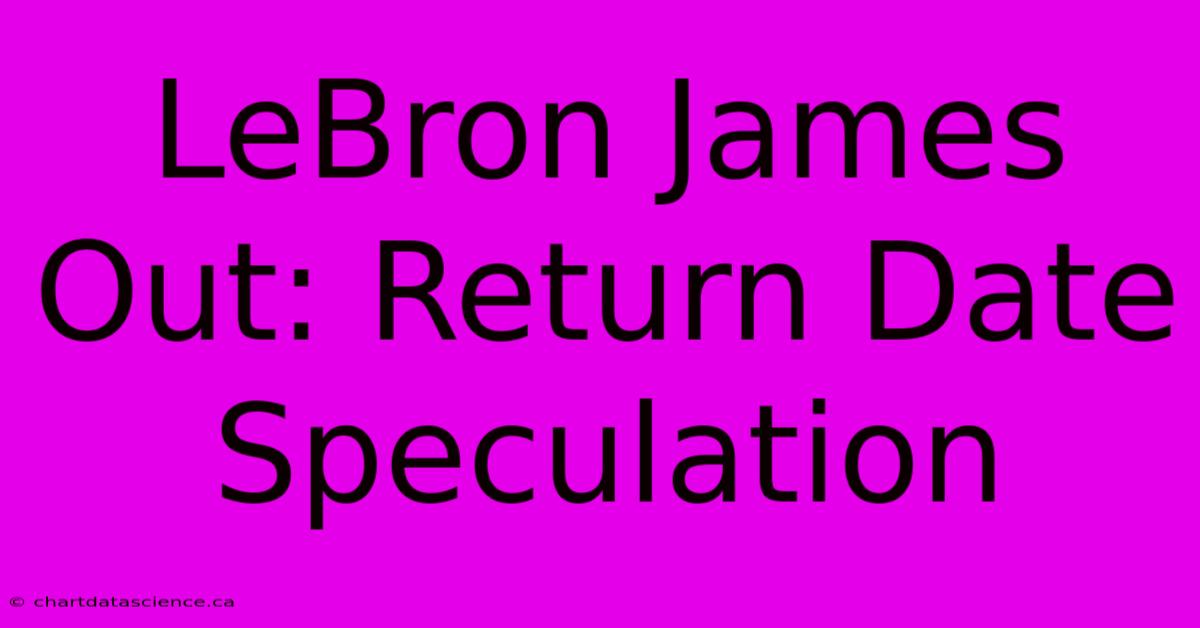 LeBron James Out: Return Date Speculation