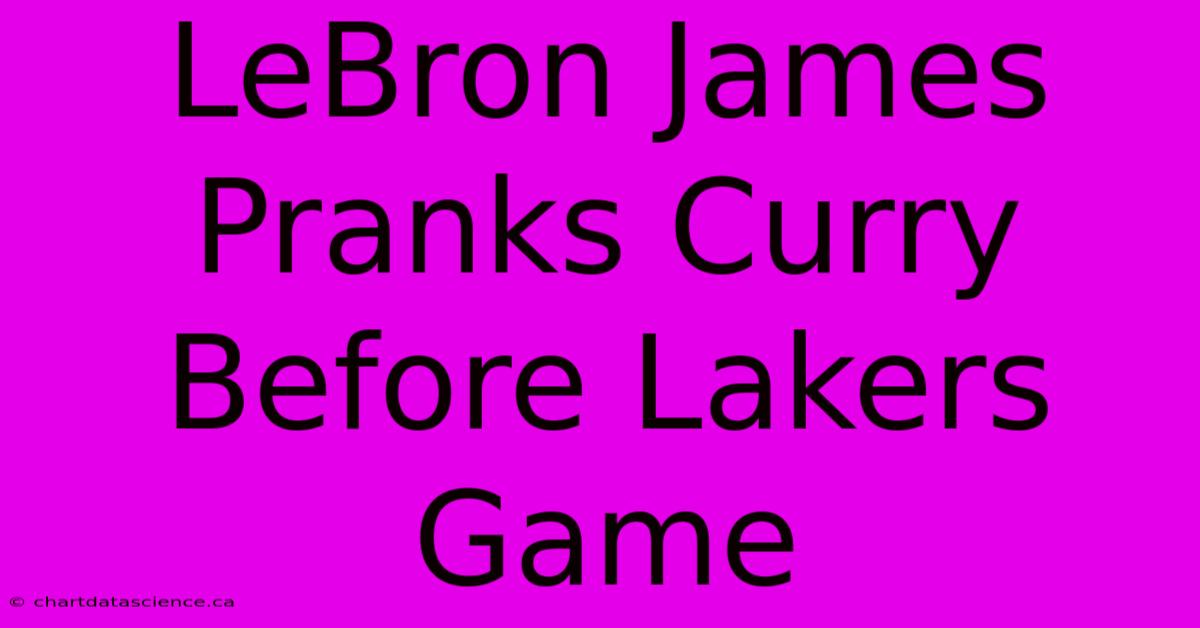 LeBron James Pranks Curry Before Lakers Game