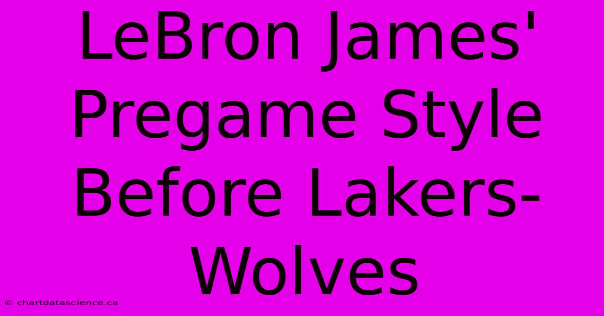 LeBron James' Pregame Style Before Lakers-Wolves