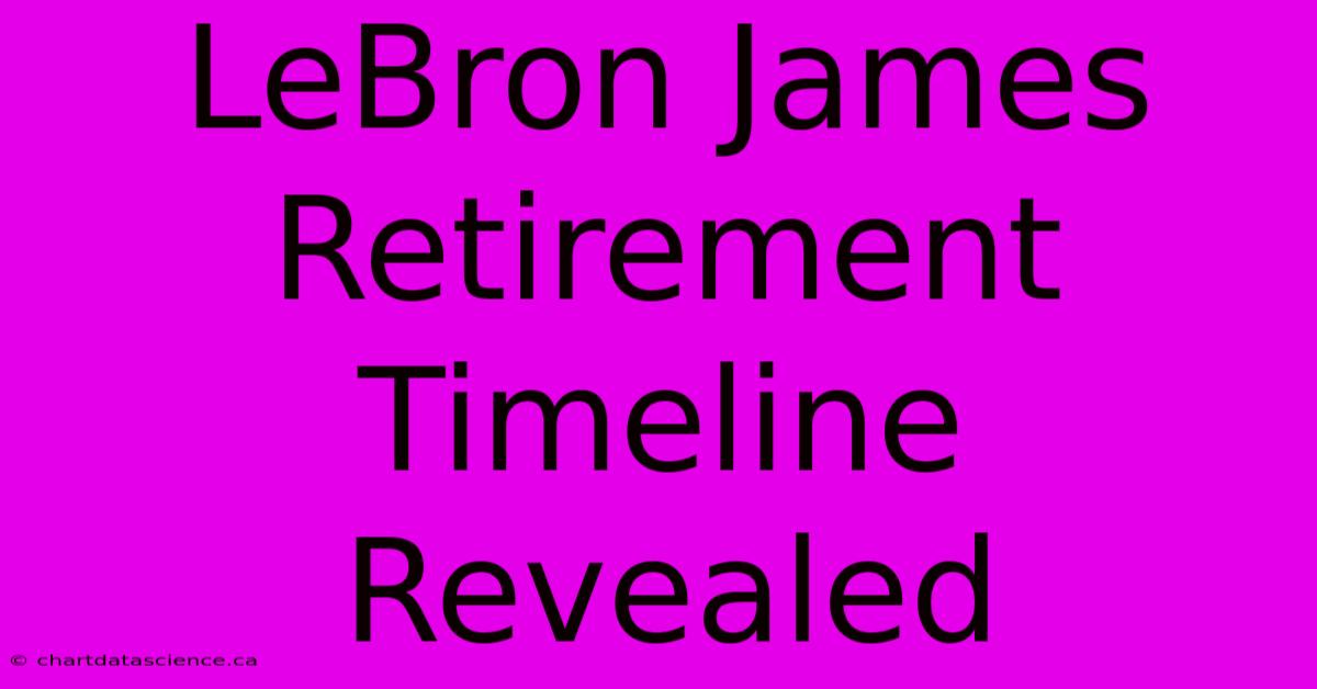 LeBron James Retirement Timeline Revealed