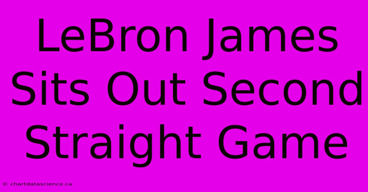 LeBron James Sits Out Second Straight Game